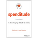Spenditude: A Life-Changing Attitude to Money