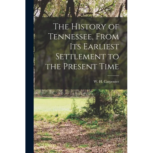 The History of Tennessee, From its Earliest Settlement to the Present Time