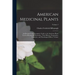American Medicinal Plants: An Illustrated and Descriptive Guide to the American Plants Used as Homopathic Remedies: Their History, Preparation, C