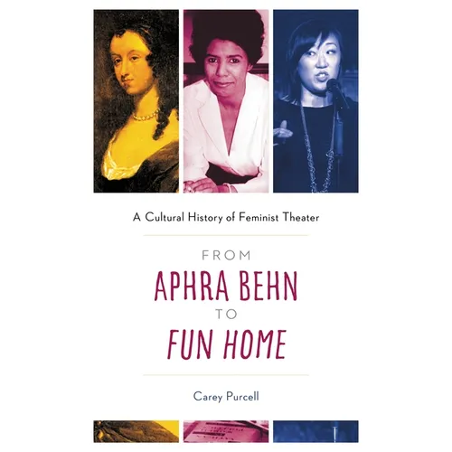 From Aphra Behn to Fun Home: A Cultural History of Feminist Theater