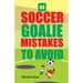 44 Soccer Goalie Mistakes to Avoid