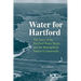 Water for Hartford: The Story of the Hartford Water Works and the Metropolitan District Commission