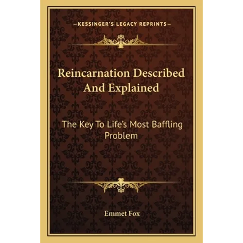 Reincarnation Described And Explained: The Key To Life's Most Baffling Problem