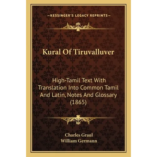 Kural Of Tiruvalluver: High-Tamil Text With Translation Into Common Tamil And Latin, Notes And Glossary (1865)