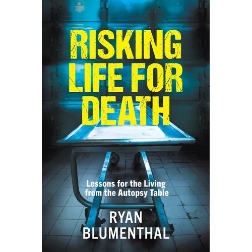 RISKING LIFE FOR DEATH - Lessons for the Living from the Autopsy Table