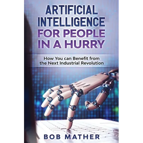Artificial Intelligence for People in a Hurry: How You Can Benefit from the Next Industrial Revolution