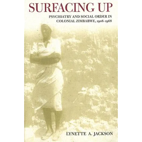 Surfacing Up: Psychiatry and Social Order in Colonial Zimbabwe, 1908-1968