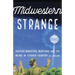 Midwestern Strange: Hunting Monsters, Martians, and the Weird in Flyover Country