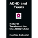 ADHD and Teens: Natural Treatment for the ADD/ADHD Child: Natural Treatment for the ADHD Child