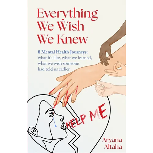 Everything We Wish We Knew: 8 Mental Health Journeys: what it's like, what we learned, what we wish someone had told us earlier