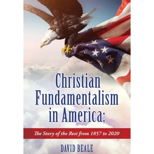 Christian Fundamentalism in America: The Story of the Rest from 1857 to 2020