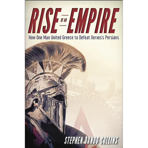 Rise of an Empire: How One Man United Greece to Defeat Xerxes's Persians