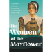 The Women of the Mayflower: A Collection of Excerpts Remembering the Women that History Forgot