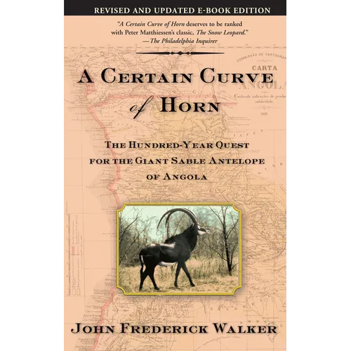 A Certain Curve of Horn: The Hundred-Year Quest for the Giant Sable Antelope of Angola