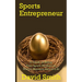 Sports Entrepreneur: A Guide to Bring Your Sports Product or Service Business Idea to Life