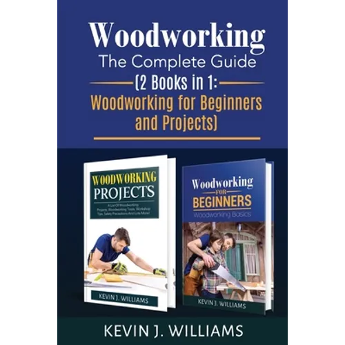 Woodworking: The Complete Guide 2 Books in 1: Woodworking for Beginners and Projects
