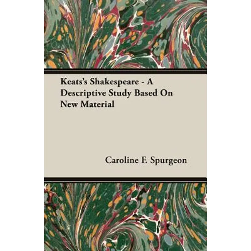 Keats's Shakespeare - A Descriptive Study Based on New Material
