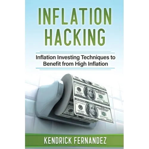 Inflation Hacking: Inflating Investing Techniques to Benefit from High Inflation