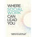 Where Social Work Can Lead You: Journeys Into, Around and Even Out Of Social Work