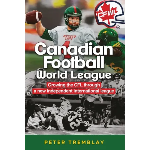 Canadian Football World League: Growing the CFL through a new independent international league