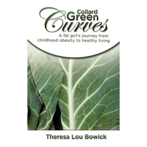 Collard Green Curves: A fat girl's Journey from Childhood Obesity to Healthy Living