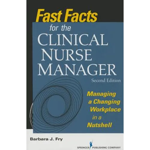 Fast Facts for the Clinical Nurse Manager: Managing a Changing Workplace in a Nutshell