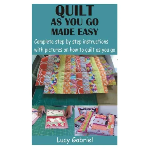 Quilt as You Go Made Easy: Complete step by step instructions with pictures on how to quilt as you go