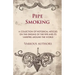 Pipe Smoking - A Collection of Historical Articles on the Origins of the Pipe and Its Varieties Around the World