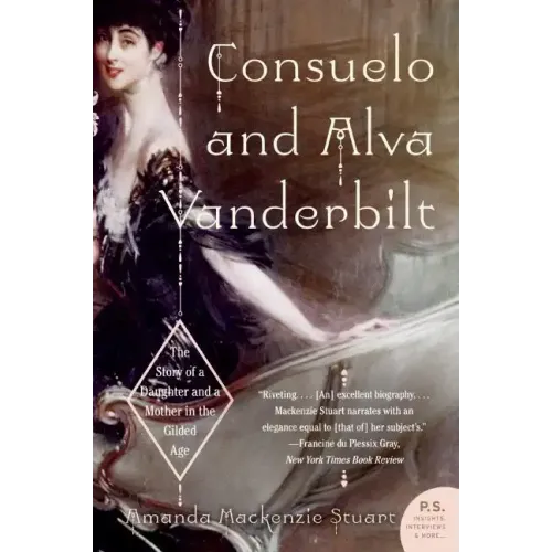 Consuelo and Alva Vanderbilt: The Story of a Daughter and a Mother in the Gilded Age