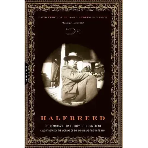 Halfbreed: The Remarkable True Story of George Bent--Caught Between the Worlds of the Indian and the White Man