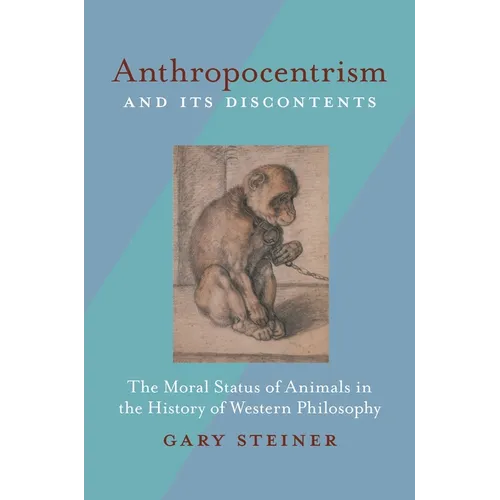 Anthropocentrism and Its Discontents: The Moral Status of Animals in the History of Western Philosophy