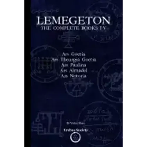 Lemegeton: The Complete Books I-V: Ars Goetia, Ars Theurgia Goetia, Ars Paulina, Ars Almadel, Ars Notoria