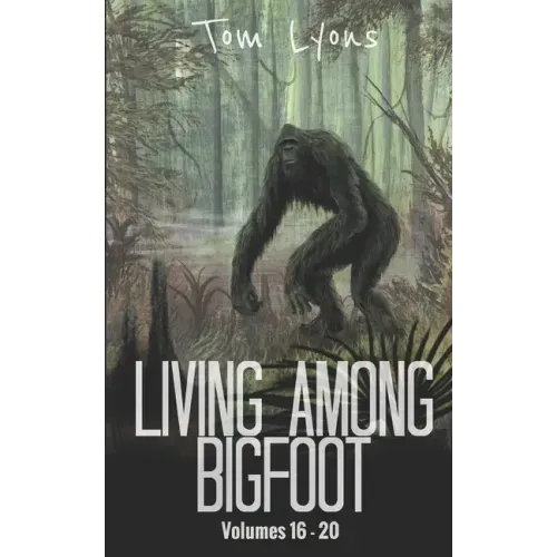 Living Among Bigfoot: Volumes 16-20