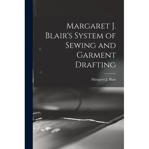 Margaret J. Blair's System of Sewing and Garment Drafting