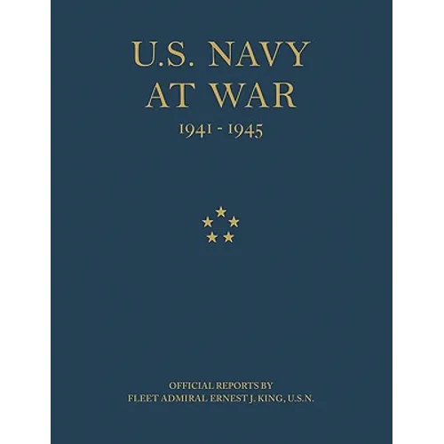 U.S. Navy at War: Official Reports by Fleet Admiral Ernest J. King, U.S.N.
