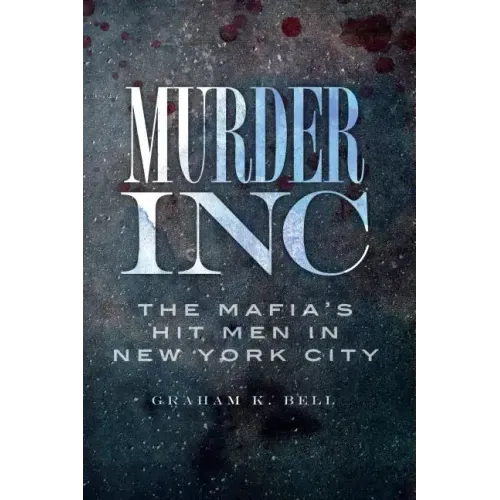 Murder, Inc.:: The Mafia's Hit Men in New York City
