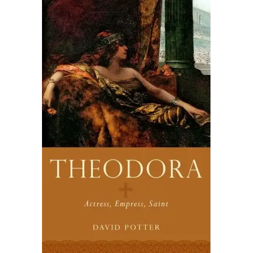 Theodora: Actress, Empress, Saint