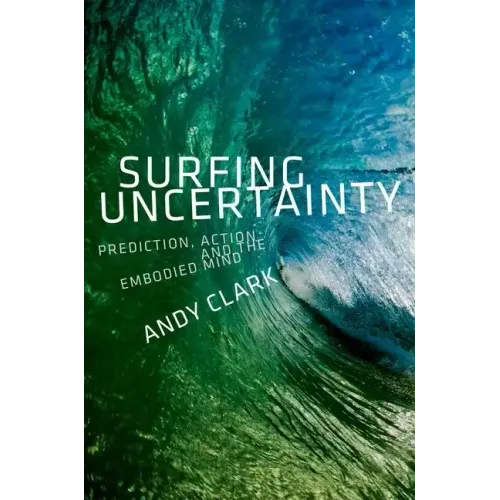 Surfing Uncertainty: Prediction, Action, and the Embodied Mind