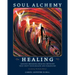 Soul Alchemy Healing: Ground-Breaking Healing Methods That Shift Your Health And Paradigms