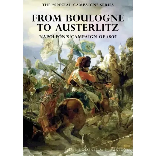 The Special Campaign Series: FROM BOULOGNE TO AUSTERLITZ: Napoleon's Campaign of 1805