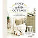 Cozy White Cottage: 100 Ways to Love the Feeling of Being Home