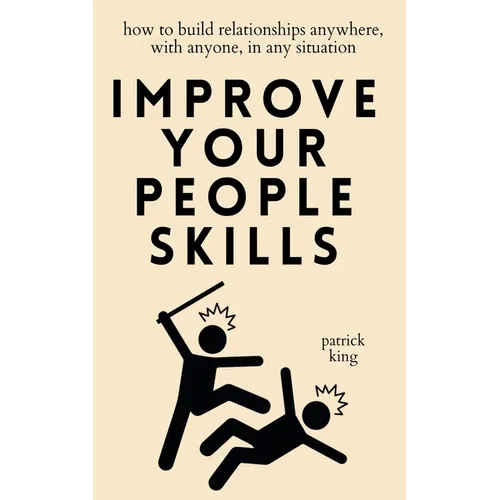Improve Your People Skills: How to Build Relationships Anywhere, with Anyone, in Any Situation