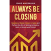 Always Be Closing: Become a master closer in sales and perfect the art of selling to anyone both in person and online