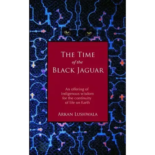 The Time of the Black Jaguar: An Offering of Indigenous Wisdom for the Continuity of Life on Earth