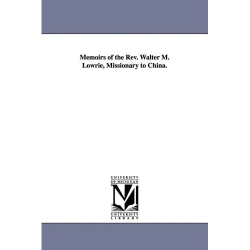 Memoirs of the Rev. Walter M. Lowrie, Missionary to China.