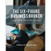 The Six-Figure Business Broker: A step-by-step guide to brokering success