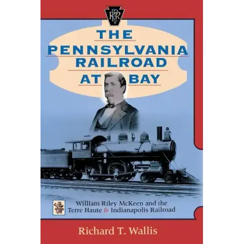 The Pennsylvania Railroad at Bay: William Riley McKeen and the Terre Haute & Indianapolis Railroad
