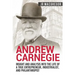 Andrew Carnegie - Insight and Analysis into the Life of a True Entrepreneur, Industrialist, and Philanthropist