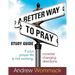 A Better Way to Pray Study Guide: If Your Prayer Life Is Not Working, Consider Changing Directions