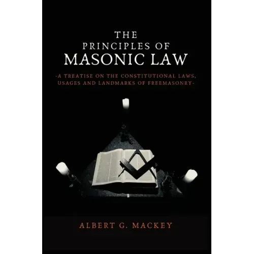 The Principles of Masonic Law: A Treatise on the Constitutional Laws, Usages and Landmarks of Freemasonry